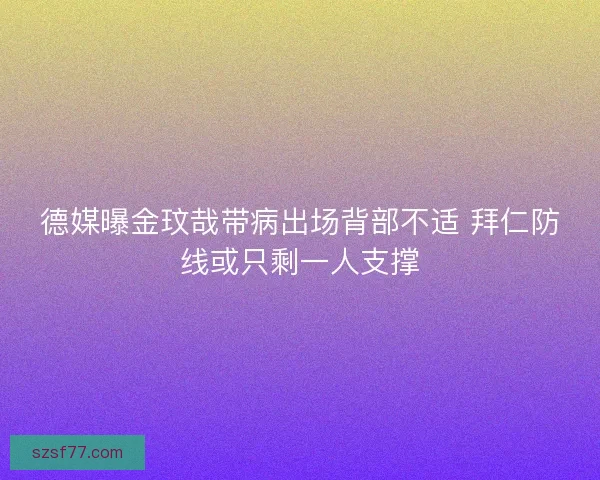 德媒曝金玟哉带病出场背部不适 拜仁防线或只剩一人支撑